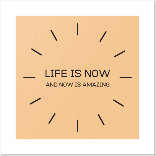 Life Is Now And Now Is Amazing Posters and Art